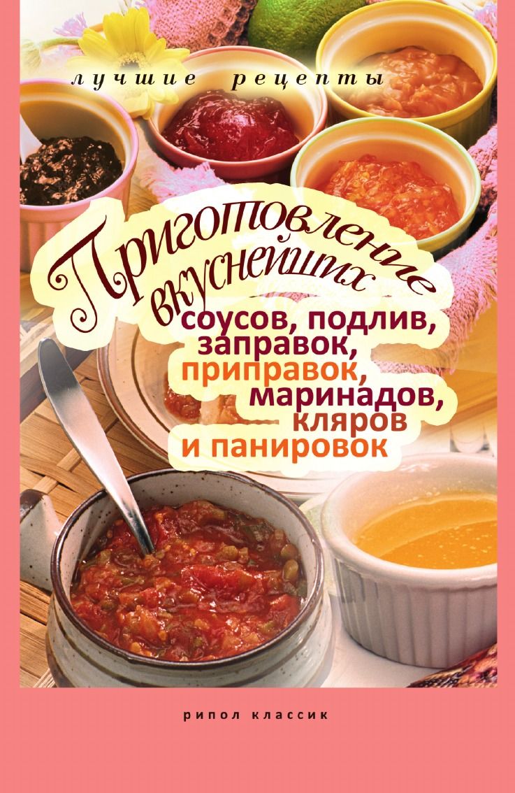 Приготовление вкуснейших соусов, подлив, заправок, приправок, маринадов,  кляров и панировок - купить с доставкой по выгодным ценам в  интернет-магазине OZON (148913515)