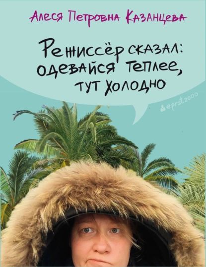 Режиссёр сказал: одевайся теплее, тут холодно | Казанцева Алеся | Электронная книга