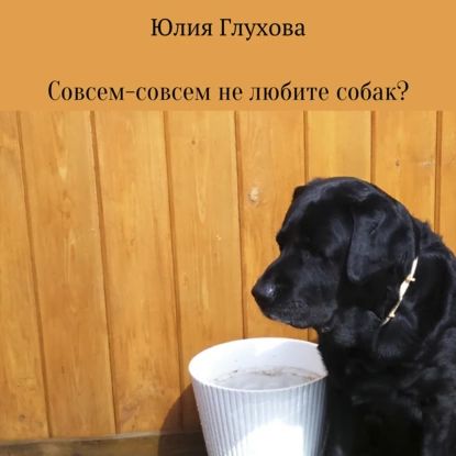 Совсем-совсем не любите собак? | Глухова Юлия Геннадиевна | Электронная аудиокнига