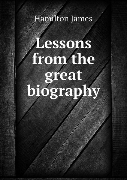 Lessons from the great biography | Hamilton James - купить с доставкой ...