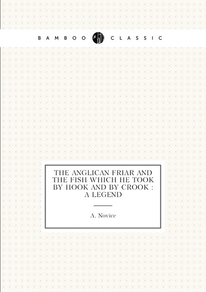 The Anglican friar and the fish which he took by hook and by crook : a ...