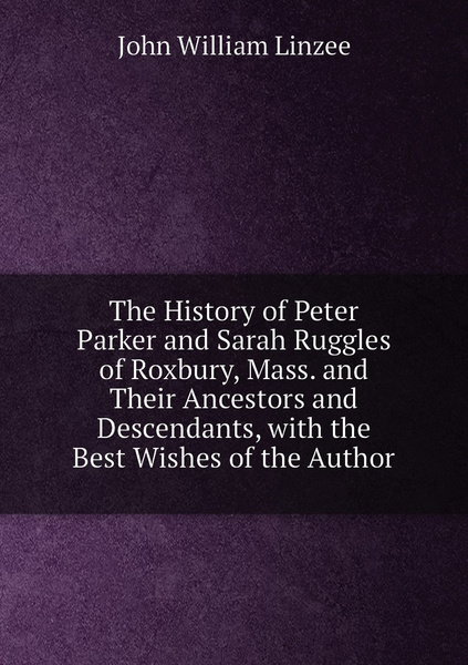 The History of Peter Parker and Sarah Ruggles of Roxbury, Mass. and ...