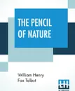 The Pencil Of Nature - William Henry Fox Talbot