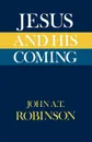 Jesus and His Coming - John A. T. Robinson