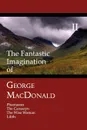 The Fantastic Imagination of George MacDonald, Volume II. Phantastes, the Carasoyn, the Wise Woman, Lilith - MacDonald George
