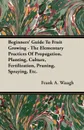 Beginners' Guide To Fruit Growing - The Elementary Practices Of Propagation, Planting, Culture, Fertilization, Pruning, Spraying, Etc. - Frank A. Waugh
