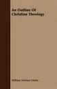 An Outline Of Christian Theology - William Newton Clarke