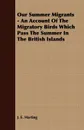 Our Summer Migrants - An Account of the Migratory Birds Which Pass the Summer in the British Islands - J. E. Harting