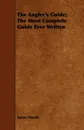 The Angler's Guide; The Most Complete Guide Ever Written - James Martin
