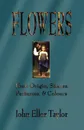 FLOWERS. Their Origin, Shapes, Perfumes, and Colours - John Ellor Taylor