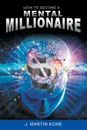 How to Become a Mental Millionaire - J. Martin Kohe