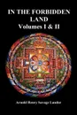 In the Forbidden Land. An Account of a Journey in Tibet, Capture by the Tibetan Authorities Imprisonment, Torture, and Ultimate Release (Volu - A. Henry Savage Landor