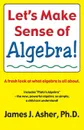 Let's Make Sense of Algebra - James J. Asher