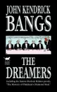 The Dreamers. Being a More or Less Faithful Account of the Literary Exercises of the First Regular Meeting of That Organization - John Kendrick Bangs