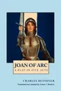 Joan of Arc. A Play in Five Acts - Charles Desnoyer, Frank J. Morlock