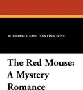 The Red Mouse. A Mystery Romance - William Hamilton Osborne