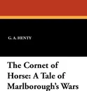 The Cornet of Horse. A Tale of Marlborough's Wars - G. A. Henty