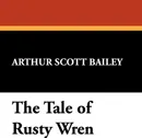 The Tale of Rusty Wren - Arthur Scott Bailey