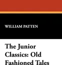 The Junior Classics. Old Fashioned Tales - William Patten