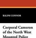 Corporal Cameron of the North West Mounted Police - Ralph Connor