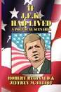 If J.F.K. Had Lived. A Political Scenario - Robert Reginald, Jeffrey M. Elliot