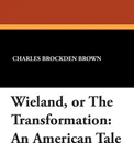 Wieland, or The Transformation. An American Tale - Charles Brockden Brown