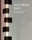 Old Creole Days - W. Cable George W. Cable, George Washington Cable, Cable George Washington