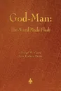 God-Man. The Word Made Flesh - George W. Carey, Inez Eudora Perry