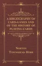 A Bibliography Of Card-Games And Of The History Of Playing-cards - Norton Townshend Horr