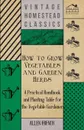 How To Grow Vegetables And Garden Herbs - A Practical Handbook And Planting Table For The Vegatable Gardener - Allen French