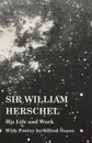 Sir William Herschel - His Life and Work - With Poetry by Alfred Noyes - Edward S. Holden