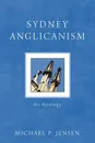 Sydney Anglicanism. An Apology - Michael P. Jensen