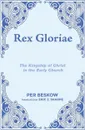 Rex Gloriae. The Kingship of Christ in the Early Church - Per Beskow, Eric J. Sharpe