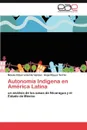 Autonomia Indigena en America Latina - Elizarrarás Hernández Moisés, Reyes Terrón Ángel