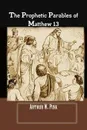 THE PROPHETIC PARABLES OF MATTHEW 13 - A.W Pink, Editor Rev Terry Kulakowski