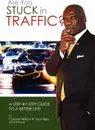 Are You Stuck In Traffic? A Step-By-Step Guide To A Better Life! - William R. Saunders