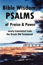 Bible Wisdom. PSALMS of Praise & Power newly translated from the Greek Old Testament - John Howard Reid