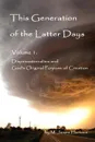 This Generation of the Latter Days, Volume I Dispensationalism and God's Original Purpose of Creation - M. James Herbers