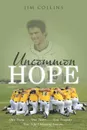 Uncommon Hope. One Team . . . One Town . . . One Tragedy . . . One Life-Changing Season. - Jim Collins