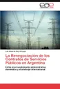 La Renegociacion de los Contratos de Servicios Publicos en Argentina - Rey Vázquez Luis Eduardo