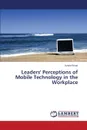 Leaders' Perceptions of Mobile Technology in the Workplace - Wood Kristin