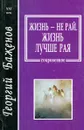 Жизнь - не рай. Жизнь лучше рая. Сокровенное - Георгий Баженов