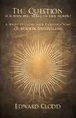 The Question. If a Man Die, Shall He Live Again? A Brief History and Examination of Modern Spiritualism - Edward Clodd