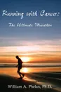 Running with Cancer. : The Ultimate Marathon - William A. Phelan Ph.D.