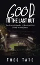 Good to the Last Out. The Encyclopedia of the Last Out of the World Series - Theo Tate