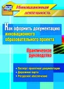 Как оформить документацию инновационного образовательного проекта. Практическое руководство: паспорт проектной документации, содержание проекта и дорожная карта его реализации, планирование ресурсного обеспечения - Фастова Е. И.