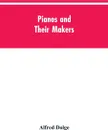 Pianos and their makers - Alfred Dolge