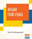 Afloat (Sur L'Eau). Translated By Laura Ensor - Ги де Мопассан, Laura Ensor