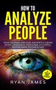 How to Analyze People. How to Read Anyone Instantly Using Body Language, Personality Types, and Human Psychology (How to Analyze People Series) (Volume 1) - Ryan James