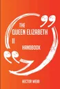 The Queen Elizabeth II Handbook - Everything You Need To Know About Queen Elizabeth II - Hector Webb